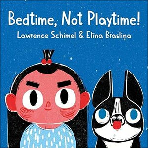 Bedtime, Not Playtime! by Lawrence Schimel, Elīna Brasliņa