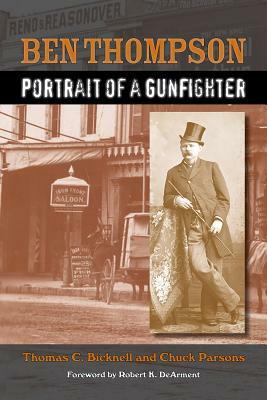 Ben Thompson: Portrait of a Gunfighter by Thomas C. Bicknell, Chuck Parsons