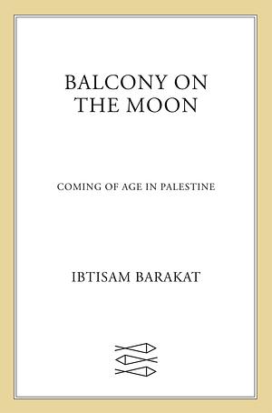 Balcony on the Moon: Coming of Age in Palestine by Ibtisam Barakat