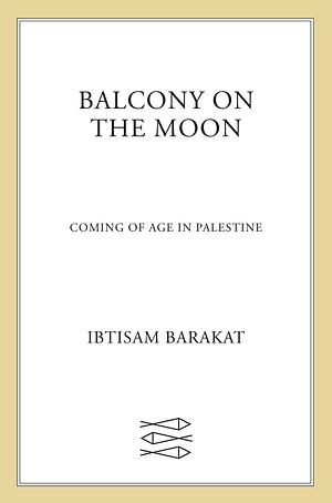 Balcony on the Moon: Coming of Age in Palestine by Ibtisam Barakat