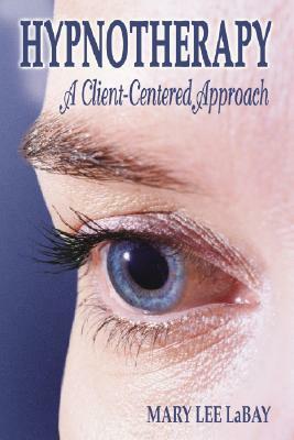 Hypnotherapy: A Client-Centered Approach by Mary Lee Labay