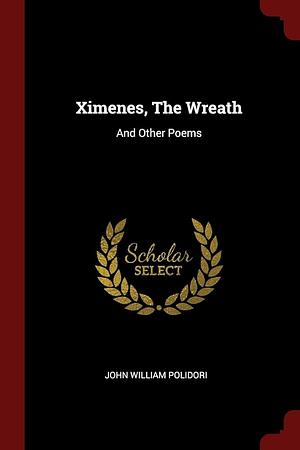 Ximenes, the Wreath; And Other Poems by John William Polidori
