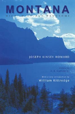 Montana: High, Wide, and Handsome by Joseph Kinsey Howard