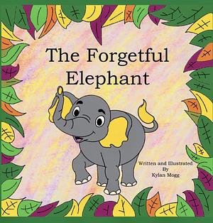 The Forgetful Elephant by Kylan Mogg