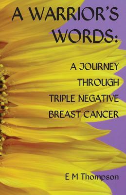 A Warrior's Words: A Journey Through Triple Negative Breast Cancer by E. M. Thompson