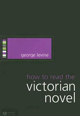 How to Read the Victorian Novel by George Levine