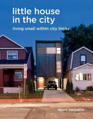 Little House in the City: Living Small Within City Limits by Marc Vassallo