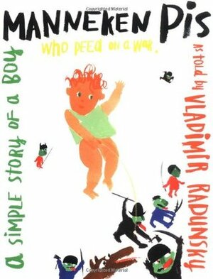 Manneken Pis: A Simple Story of a Boy Who Peed on a War by Vladimir Radunsky