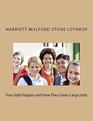 Five Little Peppers and How They Grew :Large print by Margaret Sidney, Margaret Sidney, Harriet Mulford Stone Lothrop