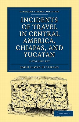 Incidents of Travel in Central America, Chiapas, and Yucatan 2 Volume Set by John Lloyd Stephens