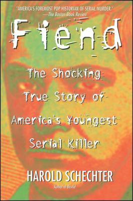 Fiend: The Shocking True Story of Americas Youngest Serial Killer by Harold Schechter