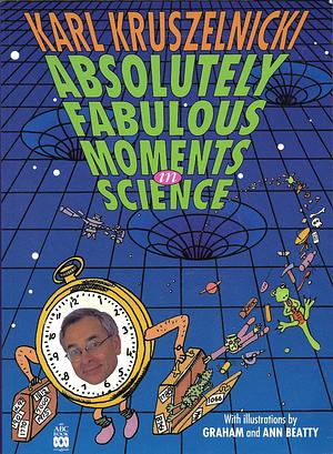 Absolutely Fabulous Moments in Science by Karl Kruszelnicki