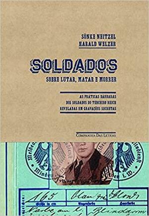 Soldados: Sobre Lutar, Matar e Morrer by Sönke Neitzel, Harald Welzer