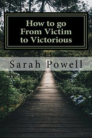 How to go From Victim to Victorious by Sarah Powell