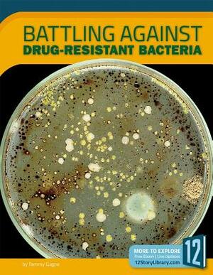 Battling Against Drug-Resistant Bacteria by Tammy Gagne