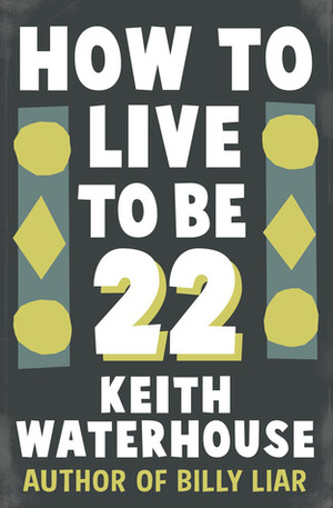 How to Live to Be 22 by Keith Waterhouse