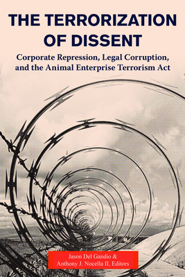 The Terrorization of Dissent: Corporate Repression, Legal Corruption, and the Animal Enterprise Terrorism Act by Anthony J. Nocella, II