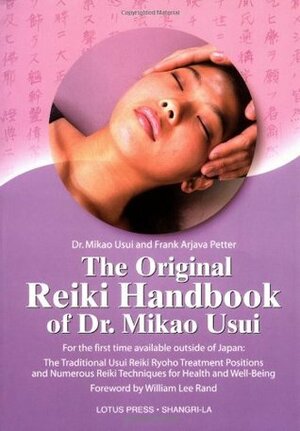The Original Reiki Handbook of Dr. Mikao Usui: The Traditional Usui Reiki Ryoho Treatment Positions and Numerous Reiki Techniques for Health and Well-Being by Mikao Usui, William Lee Rand, Frank Arjava Petter