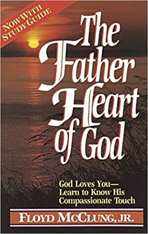 The Father Heart of God: God Loves You, Learn to Know His Compassionate Touch by Floyd McClung
