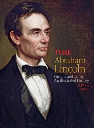 Abraham Lincoln: His Life and Times: An Illustrated History by Time-Life Books