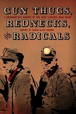 Gun Thugs, Rednecks, and Radicals: A Documentary History of the West Virginia Mine Wars by 
