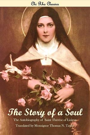 The Story of a Soul: An Illustrated Autobiography of Saint Thérèse of Lisieux translated by Monsignor Thomas N. Taylor by Thomas Nimmo Taylor, Thérèse de Lisieux, Thérèse de Lisieux, Anthony Stehlin