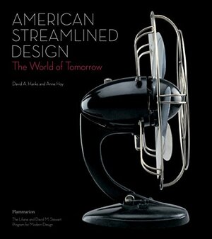 American Streamlined Design: The World of Tomorrow by Anne Hoy, David A. Hanks