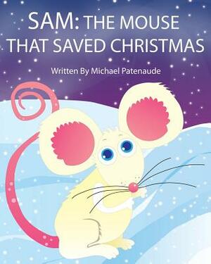 Sam: The Mouse That Saved Christmas by Michael Patenuade