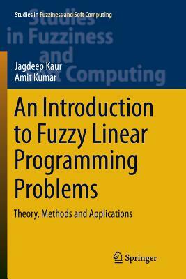 An Introduction to Fuzzy Linear Programming Problems: Theory, Methods and Applications by Jagdeep Kaur, Amit Kumar