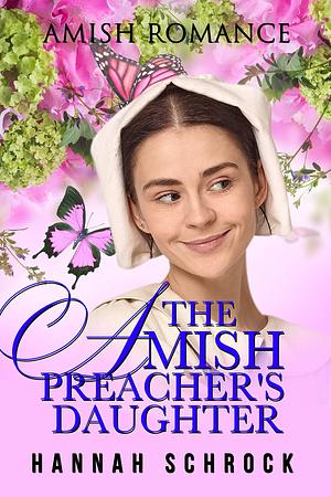 The Amish Preacher's Daughter by Hannah Schrock, Hannah Schrock