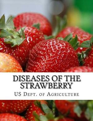 Diseases of the Strawberry: A Guide For The Strawberry Grower by Us Dept of Agriculture