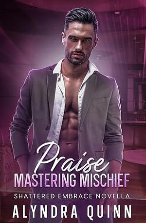 Praise: Mastering Mischief  by Alyndra Quinn