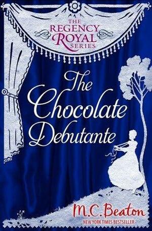 The Chocolate Debutante: Regency Royal 17 by M.C. Beaton, Marion Chesney, Marion Chesney