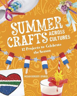 Summer Crafts Across Cultures: 12 Projects to Celebrate the Season by Megan Borgert-Spaniol