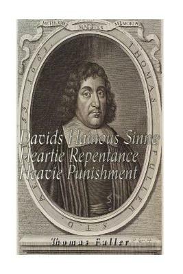 Davids Hainous Sinne, Heartie Repentance, Heavie Punishment by Thomas Fuller