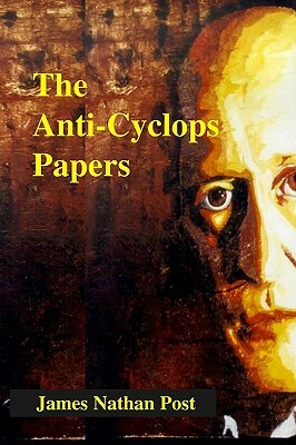 The Anti-Cyclops Papers by James Nathan Post