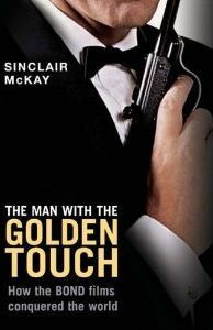 The Man with the Golden Touch: How The Bond Films Conquered the World by Sinclair McKay