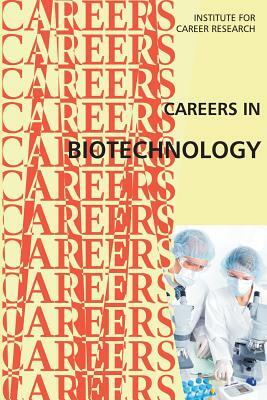 Careers in Biotechnology by Institute for Career Research