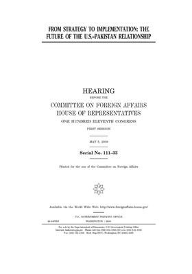 From strategy to implementation: the future of the U.S.-Pakistan relationship by United Stat Congress, Committee on Foreign Affairs (house), United States House of Representatives