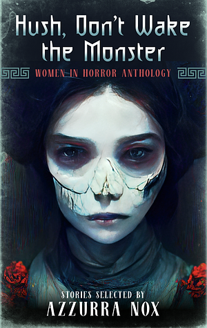 Hush, Don't Wake the Monster: Women in Horror Anthology by Azzurra Nox
