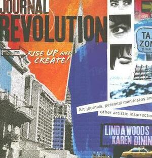 Journal Revolution: Rise Up & Create! Art Journals, Personal Manifestos and Other Artistic Insurrections by Karen Dinino, Linda Woods