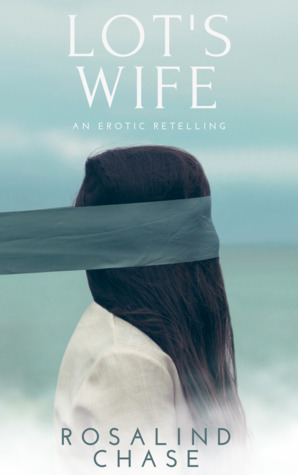 Lot's Wife: An Erotic Retelling by Rosalind Chase