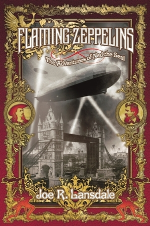 Flaming Zeppelins: The Adventures of Ned the Seal by Joe R. Lansdale