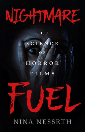 Nightmare Fuel: The Science of Horror Films by Nina Nesseth