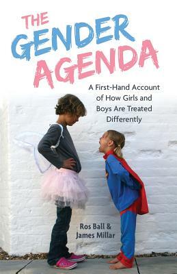 The Gender Agenda: A First-Hand Account of How Girls and Boys Are Treated Differently by James Millar, Ros Ball