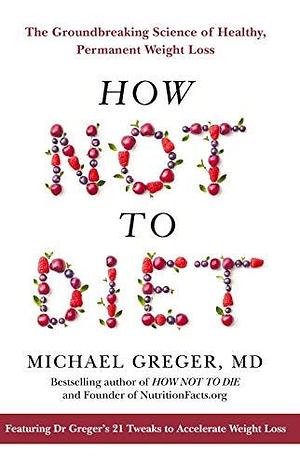 How Not To Diet by Michael Greger, Michael Greger