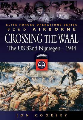 Crossing the Waal: The U.S. 82nd Airborne Division at Nijmegenelite Forces Operations Series by Jon Cooksey