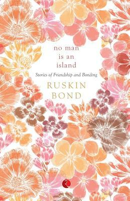 No Man Is an Island: Stories of Friendship and Bonding by Ruskin Bond