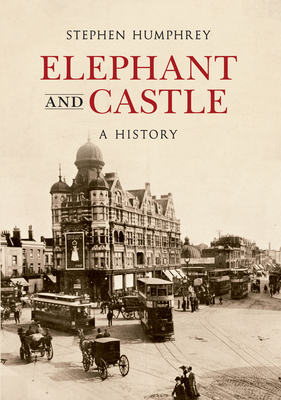Elephant & Castle a History by Stephen Humphrey