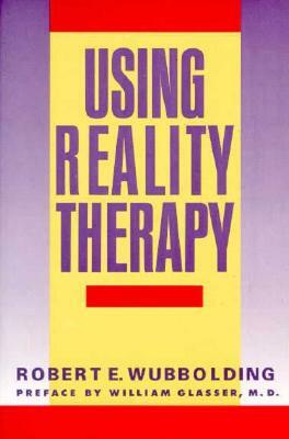 Using Reality Therapy by Robert E. Wubbolding